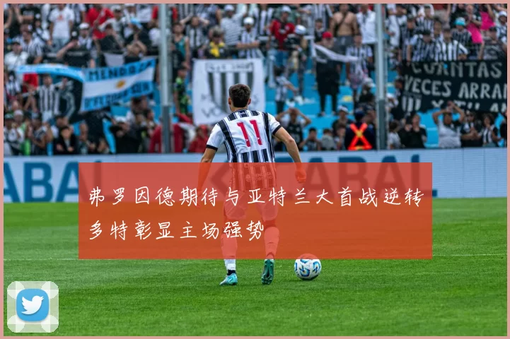 弗罗因德期待与亚特兰大首战逆转多特彰显主场强势